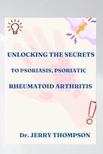 UNLOCKING THE SECRETS TO PSORIASIS, PSORIATIC AND RHEUMATOID ARTHRITIS 