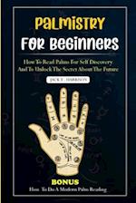 PALMISTRY FOR BEGINNERS: How to read palms for self discovery and to unlock the secret about the future 