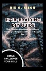 HAIR-BRAIDING DIY GUIDE: The Complete Handbook on Different Braiding Techniques and Styles to Become Pro 