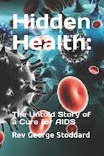 Hidden Health: : The Untold Story of a Cure for AIDS 