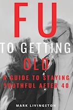FU to Getting Old: A Guide to Staying Youthful After 40 