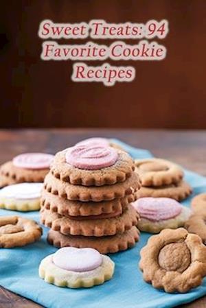 Sweet Treats: 94 Favorite Cookie Recipes