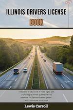 ILLINOIS DRIVERS LICENSE BOOK: complete study book of road signs and traffic signals with questions and answers for drivers license permit written exa