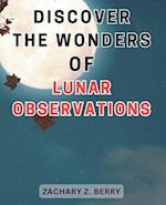 Discover the Wonders of Lunar Observations: Unlocking the Celestial Marvels: Journeying Through Lunar Observations to Awaken Your Wonder and Imaginati