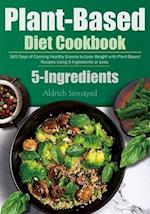 Plant-Based Diet Cookbook: 365 Days of Cooking Healthy Greens to Lose Weight with Plant-Based Recipes Using 5-Ingredients or Less. 