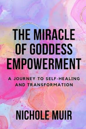 The Miracle of Goddess Empowerment: A Journey to Self-Healing and Transformation