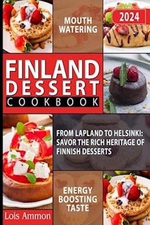 FINLAND DESSERT COOKBOOK: From Lapland to Helsinki: Savor the Rich Heritage of Finnish Desserts