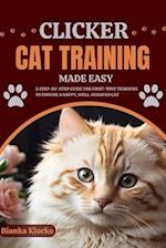 CLICKER CAT TRAINING MADE EASY: A Step-by-Step Guide for First-Time Trainers to Ensure a Happy, Well-Behaved Cat 