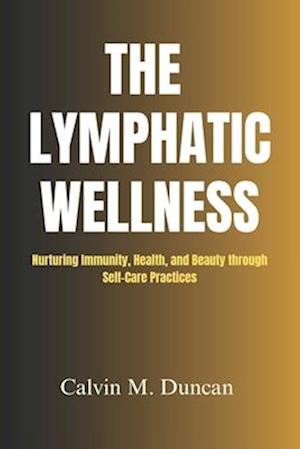 The Lymphatic Wellness : Nurturing Immunity, Health, and Beauty through Self-Care Practices