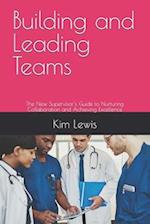 Building and Leading Teams: The New Supervisor's Guide to Nurturing Collaboration and Achieving Excellence 