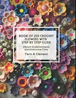 Book of 200 Crochet Flowers with Step by Step Guide: Vibrant Embellishments and Distinctive Trims 