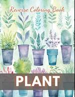 Plant Reverse Coloring Book: New Edition And Unique High-quality Illustrations, Mindfulness, Creativity and Serenity 