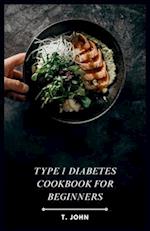 Type 1 Diabetes Cookbook for Beginners: Your Guide to Delicious Meals & a 30-Day Plan for Type 1 Diabetes 