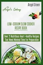 LOW-SODIUM SLOW COOKER RECIPE BOOK: Over 21 Nutritious Heart-Healthy Recipes That Needs Minimal Time for Preparation 