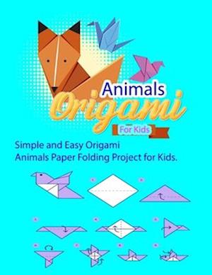 Origami Animals for kids: Simple and Easy Origami Animals Paper Folding Project for Kids