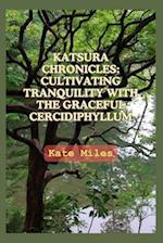 Katsura Chronicles: Cultivating Tranquility with the Graceful Cercidiphyllum: Discover the Art and Science of Growing Katsura Trees for a Serene Garde