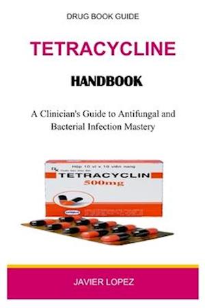 Tetracycline Handbook: A Clinician's Guide to Antifungal and Bacterial Infection Mastery