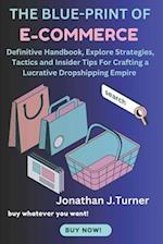 THE BLUE-PRINT OF E-COMMERCE : Definitive Handbook, Explore Strategies, Tactics and Insider Tips For Crafting a Lucrative Dropshipping Empire 