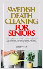 SWEDISH DEATH CLEANING FOR SENIORS: Effortlessly Achieving a Simplified Life: Practical Strategies for Streamlining Your Home, Organizing Your Space, 
