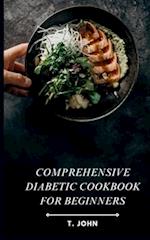 Comprehensive Diabetic Cookbook for Beginners: Discover Delicious, Easy-to-Follow Recipes and a Practical 30-Day Meal Plan to Manage Diabetes and Embr