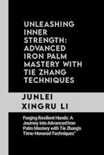 Unleashing Inner Strength: Advanced Iron Palm Mastery with Tie Zhang Techniques: Forging Resilient Hands: A Journey into Advanced Iron Palm Mastery wi