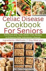 Celiac Disease Cookbook for Seniors : Nutritious and Tasty Gluten-Free Recipes to Enhance Older individuals Lifestyle 