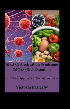 Mast Cell Activation Syndrome (MCAS) Diet: Essentials A Holistic Approach to Dietary Wellness