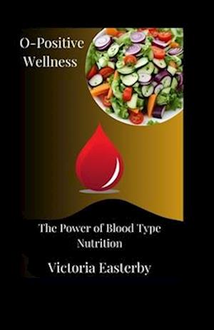 O-Positive Wellness: The Power of Blood Type Nutrition