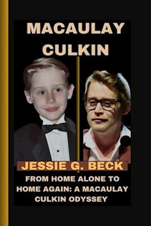 MACAULAY CULKIN: FROM HOME ALONE TO HOME AGAIN: A MACAULAY CULKIN ODYSSEY