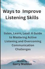 Ways to Improve Listening Skills: listen, Learn, Lead: A Guide to Mastering Active Listening and Overcoming Communication Challenges 