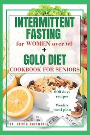 INTERMITTENT FASTING FOR WOMEN OVER 60 + GOLO DIET COOKBOOK FOR SENIORS: A Practical Guide to Weight Loss: Intermittent Fasting and GOLO Diet Secrets