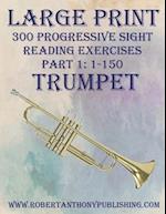 LARGE PRINT: 300 Progressive Sight Reading Exercises for Trumpet: Part 1: 1 - 150 