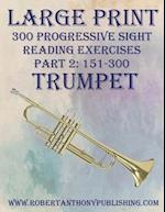 LARGE PRINT: 300 Progressive Sight Reading Exercises for Trumpet: Part 2: 151 - 300 