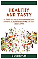HEALTHY AND TASTY: Simple No-Oil Recipes for Health-Conscious Individuals, Vegetarians, and Non-Vegetarians 