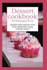 Dessert cookbook for kids ages 8-12: A guide to fun and easy sweet treats designed for young culinary creators 