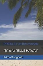 PRESLEY at the movies: "B" is for "BLUE HAWAII" 