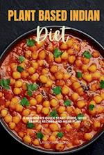 Plant Based Indian Diet: A Beginner's Quick Start Guide, With Sample Recipes and Meal Plan 