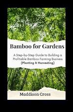 Bamboo for Gardens: A Step-by-Step Guide to Building a Profitable Bamboo Farming Business (Planting & Harvesting) 