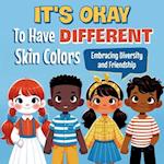 It's Okay to Have Different Skin Colors: Embracing Diversity and Friendship: Foster Friendship and Celebrate Uniqueness in a Colorful World 