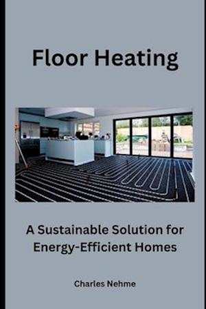 Floor Heating: A Sustainable Solution for Energy-Efficient Homes