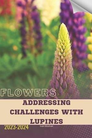 Addressing Challenges with Lupines: Become flowers expert