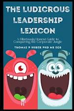 The Ludicrous Leadership Lexicon: A Hilariously Honest Guide to Conquering the Corporate Jungle 