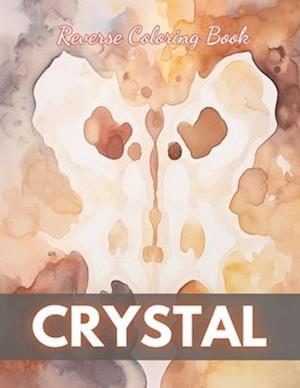 Crystal Reverse Coloring Book: New Edition And Unique High-quality Illustrations, Mindfulness, Creativity and Serenity