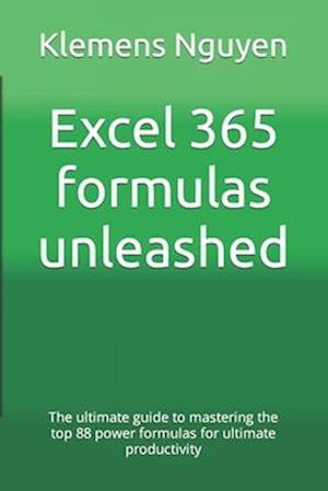 Excel 365 formulas unleashed: The ultimate guide to mastering the top 88 power formulas for ultimate productivity