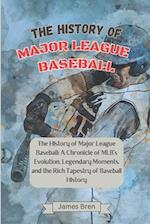 The History of Major League Baseball: A Chronicle of MLB's Evolution, Legendary Moments, and the Rich Tapestry of Baseball History 