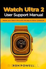 Watch Ultra 2 User Support Manual: Master your Watch Ultra 2 with this easy-to-follow Guidebook 