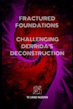 Fractured Foundations : Challenging Derrida's Deconstruction 