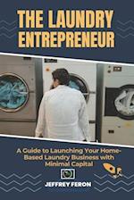 THE LAUNDRY ENTREPRENEUR: A Guide to Launching Your Home-Based Laundry Business with Minimal Capital 