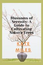 Blossoms of Serenity: A Guide to Cultivating Sakura Trees: Harmony in Every Petal, Wisdom in Every Branch 