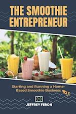 The SMOOTHIE Entrepreneur: Starting and Running a Home-Based Smoothie Business 